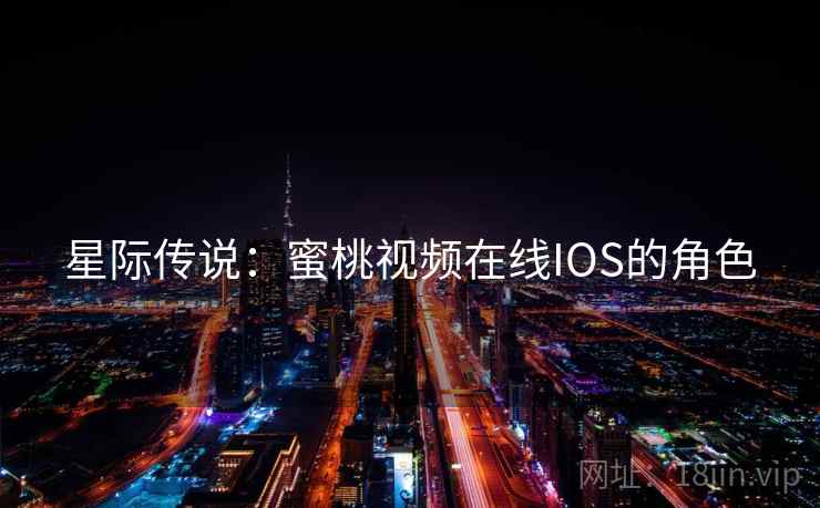 星际传说:蜜桃视频在线IOS的角色 星际传说:蜜桃视频在线IOS的角色