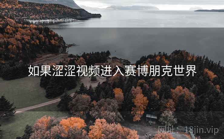 如果涩涩视频进入赛博朋克世界