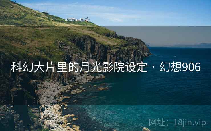 科幻大片里的月光影院设定 · 幻想906