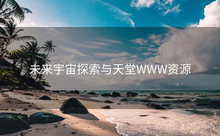 未来宇宙探索与天堂WWW资源 未来宇宙探索与天堂WWW资源