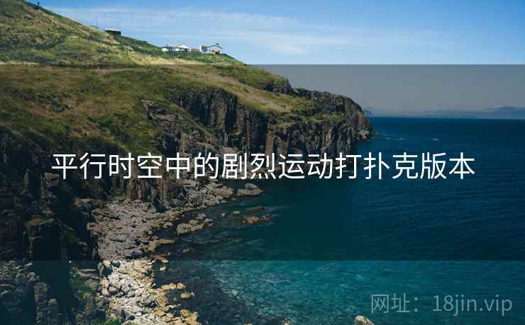 平行时空中的剧烈运动打扑克版本 平行时空中的剧烈运动打扑克版本