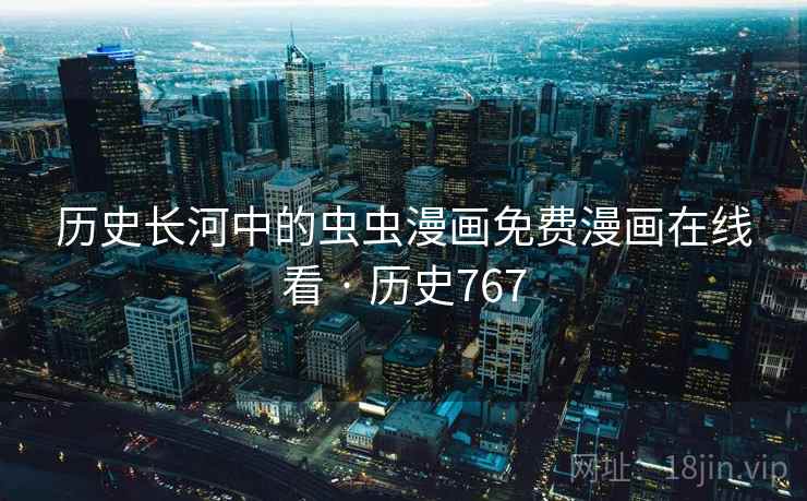 历史长河中的虫虫漫画免费漫画在线看 · 历史767