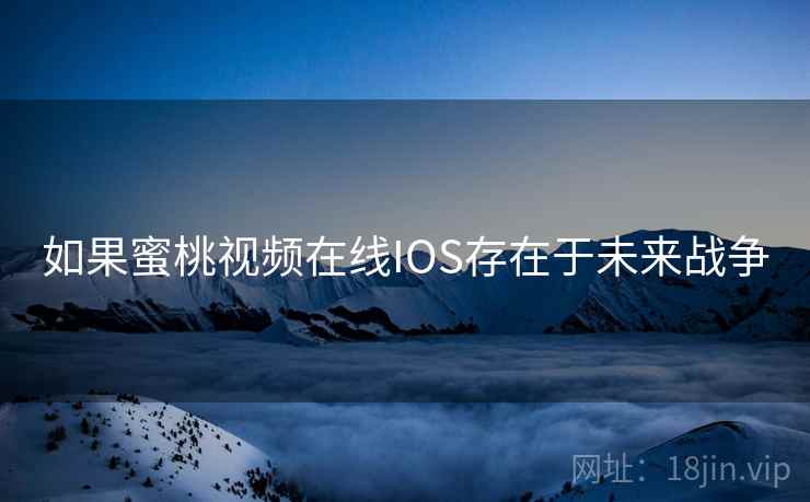 如果蜜桃视频在线IOS存在于未来战争