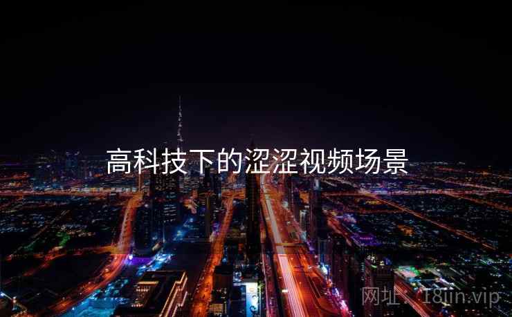 高科技下的涩涩视频场景