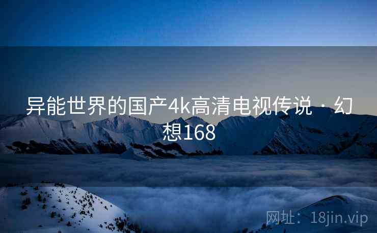 异能世界的国产4k高清电视传说 · 幻想168