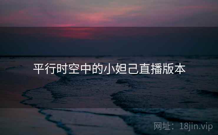 平行时空中的小妲己直播版本 平行时空中的小妲己直播版本
