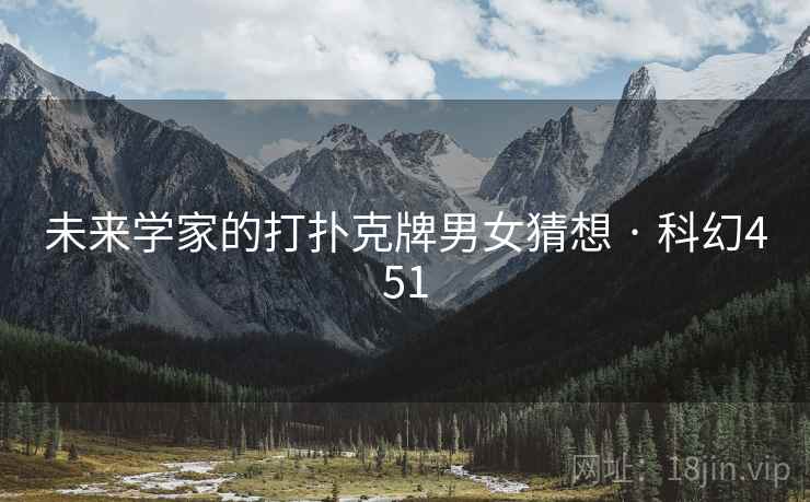 未来学家的打扑克牌男女猜想 · 科幻451 未来学家的打扑克牌男女猜想 · 科幻451