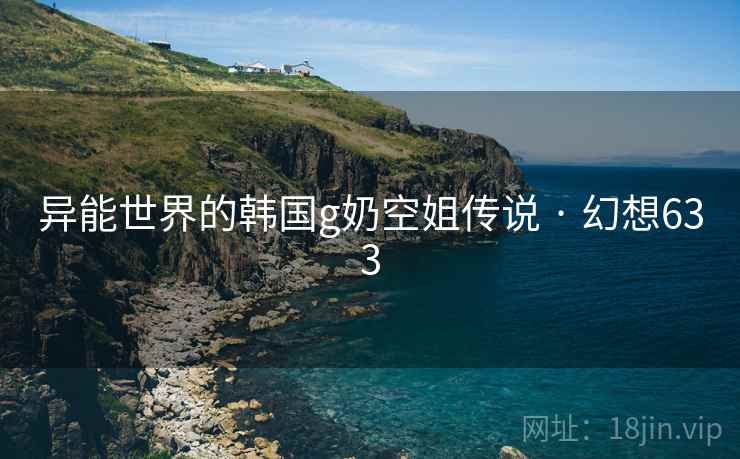 异能世界的韩国g奶空姐传说 · 幻想633 异能世界的韩国g奶空姐传说 · 幻想633
