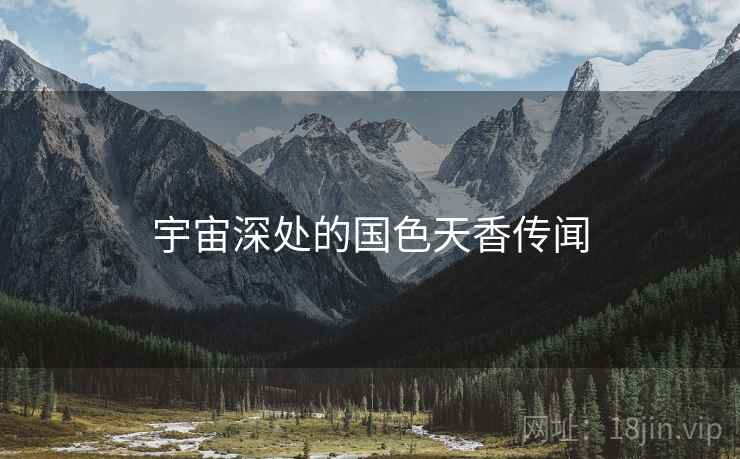宇宙深处的国色天香传闻